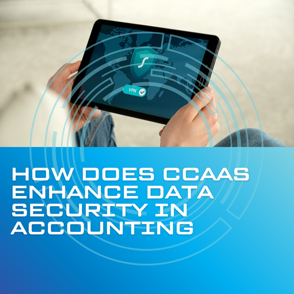 CCaaS Software: Boosting Accounting Data Security