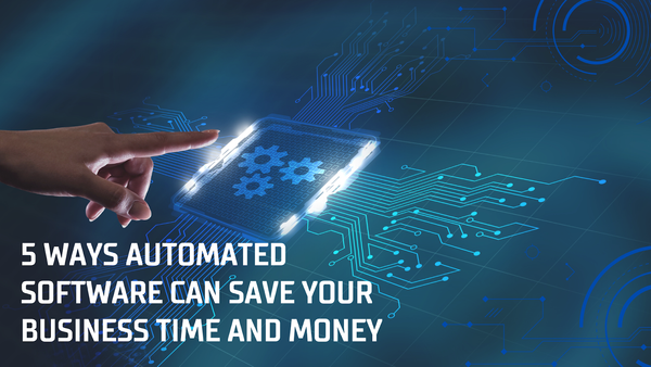 5 Ways Automated Software Can Save Your Business Time and Money